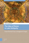 Research paper thumbnail of The Idea of Rome in Late Antiquity: From Eternal City to Imagined Utopia