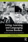 Research paper thumbnail of Living, Learning, and Languaging Across Borders: Students Between the US and Mexico