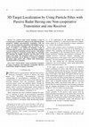 Research paper thumbnail of 3D Target Localization by Using Particle Filter with Passive Radar Having one Non-cooperative Transmitter and one Receiver