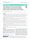 Research paper thumbnail of Viral suppression rate among children tested for HIV viral load at the Amhara Public Health Institute, Bahir Dar, Ethiopia