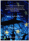 Research paper thumbnail of To What Ends EU Foreign Policy? Contending Approaches to the Union’s Diplomatic Objectives and Representation