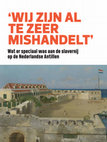 Research paper thumbnail of 'WIJ ZIJN AL TE ZEER MISHANDELT' Wat er speciaal was aan de slavernij op de Nederlandse Antillen