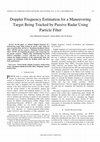 Research paper thumbnail of Doppler Frequency Estimation for a Maneuvering Target Being Tracked by Passive Radar Using Particle Filter