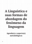 Research paper thumbnail of A Linguística e suas formas de abordagem do fenômeno da linguagem: agenda(s) e aspecto(s) metodológicos