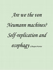 Research paper thumbnail of Are we the von Neumann machines? Self-replication and ecophagy