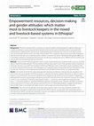 Research paper thumbnail of Empowerment resources, decision-making and gender attitudes: which matter most to livestock keepers in the mixed and livestock-based systems in Ethiopia?