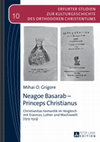 Research paper thumbnail of Mihai-D. Grigore: Neagoe Basarab -- Princeps Christianus. Christianitas Semantik im Vergleich mit Erasmus, Luther und Machiavelli (1513-1523) (Complete)