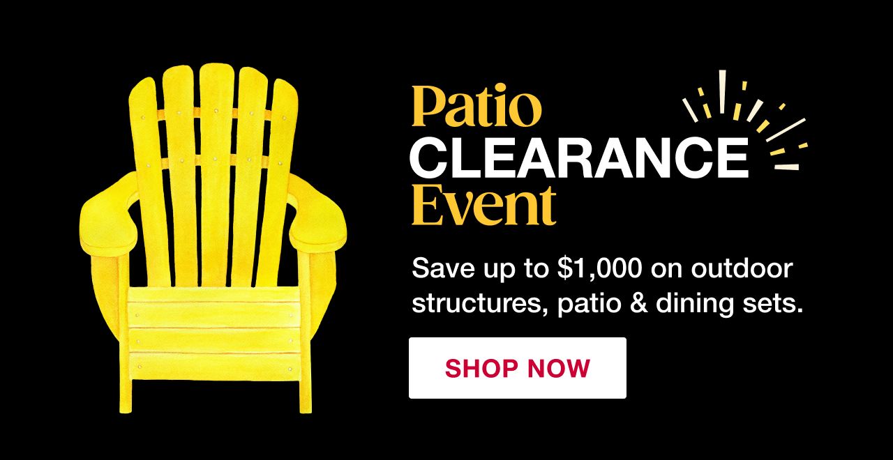 Patio Clearance Event. Great deals on outdoor structures, patio and dining sets. Click to shop now