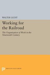 Icon image Working for the Railroad: The Organization of Work in the Nineteenth Century