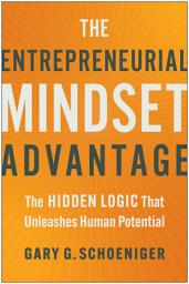 Icon image The Entrepreneurial Mindset Advantage: The Hidden Logic That Unleashes Human Potential