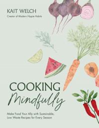 Icon image Cooking Mindfully: Make Food Your Ally with Sustainable, Low Waste Recipes for Every Season