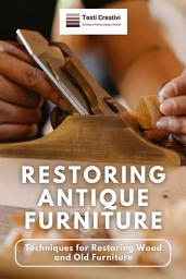 Icon image Restoring Antique Furniture: Techniques for Restoring Wood and Old Furniture