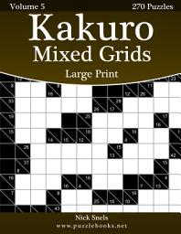 Icon image Kakuro Mixed Grids Large Print - Volume 5 - 270 Logic Puzzles