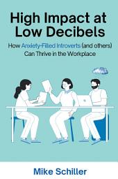 Icon image High Impact at Low Decibels: How Anxiety-Filled Introverts (and others) Can Thrive in the Workplace