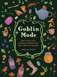 Icon image Goblin Mode: How to Get Cozy, Embrace Imperfection, and Thrive in the Muck