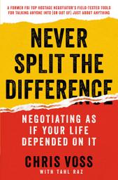 Icon image Never Split the Difference: Negotiating As If Your Life Depended On It