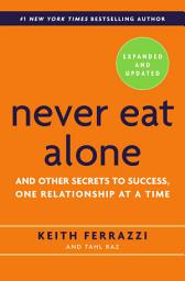 Icon image Never Eat Alone, Expanded and Updated: And Other Secrets to Success, One Relationship at a Time