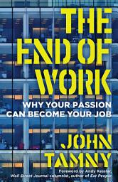 Icon image The End of Work: Why Your Passion Can Become Your Job