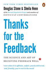 Icon image Thanks for the Feedback: The Science and Art of Receiving Feedback Well