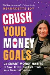 Icon image CRUSH Your Money Goals: 25 Smart Money Habits to Save, Invest, and Fast-Track Your Financial Freedom