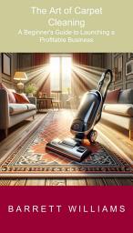 Icon image The Art of Carpet Cleaning: A Beginner's Guide to Launching a Profitable Business