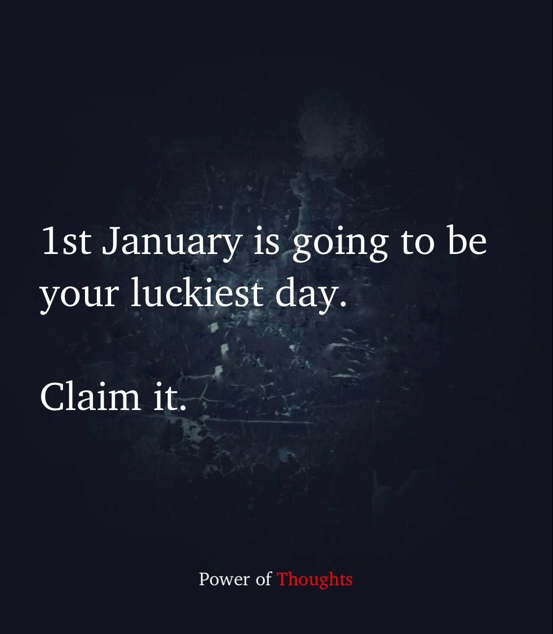 1st Of January is going to be your luckiest day, Claim it.