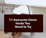 11 Awesome Home Hacks You Need to Try