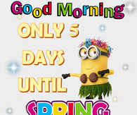 Good Morning Only 5 Days Until Spring