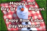 Happy Last Day Of August, Enjoy Your Labor Day Weekend