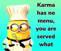 Karma has no menu, you are served what you deserve!