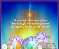 May you feel the hope of NEW beginnings, love and happiness during this joyful Easter holiday