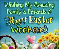 Wishing my amazing family & friends a Happy Easter Weekend