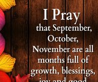 I pray September & October are months filled with growth,  blessings, joy and good health.