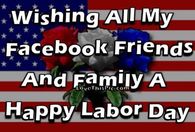 Wishing all my facebook friends and family a Happy Labor Day