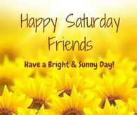 Happy Saturday Friends. Have A Bright & Sunny Day!