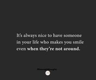 It's always nice to have someone in your life who makes you smile even when they're not around.