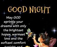 May God sprinkle dreams with only the brightest hopes, warmest love and the softest comfort tonight and always