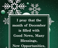 I pray that the month of December is filled with good news, many blessings, new opportunities, healing and love