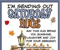 I'm sending out Saturday hugs.