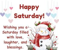 Happy Saturday! Wishing you a Saturday filled with love, laughter, and blessings.