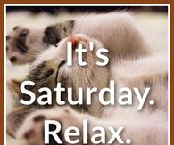 It's Saturday. Relax