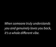 When someone truly understands you and genuinely loves you back, it's a whole different vibe