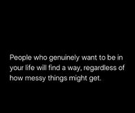 People who genuinely want to be in your life will find a way, regardless of how messy things might get.