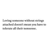 Loving someone without strings attached doesn't mean you have to tolerate all their nonsense.