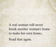 A real woman will never break another woman's home to make her own home...