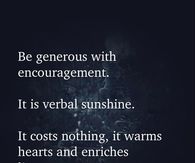 Be generous with encouragement.