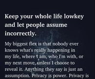 Keep your whole life lowkey and let people assume incorrectly.