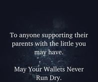 To anyone supporting their parents with the little you may have. May your wallets never run dry.