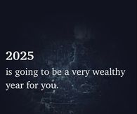 2025 is going to be a very wealthy year for you