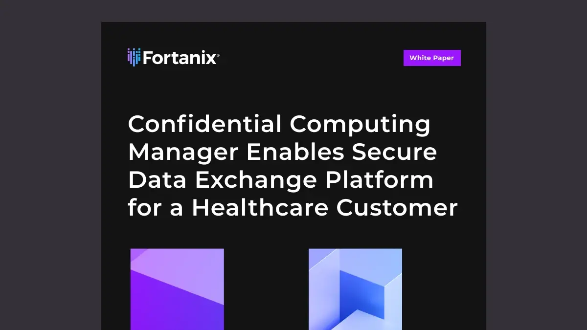 Fortanix Confidential Computing Manager Enables Secure Data Exchange Platform for a Healthcare Customer